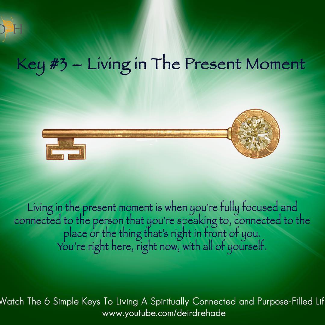 The 6 Simple Keys Key 3 Living in the present moment Deirdre Hade